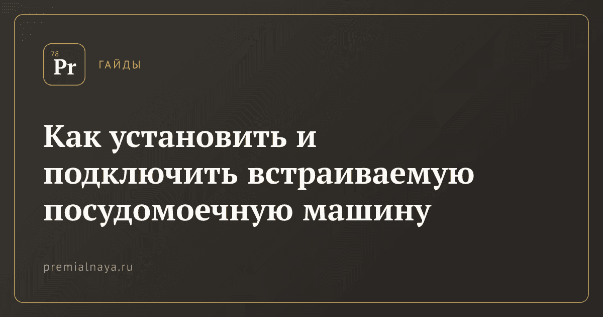 Как установить и подключить встраиваемую посудомоечную машину