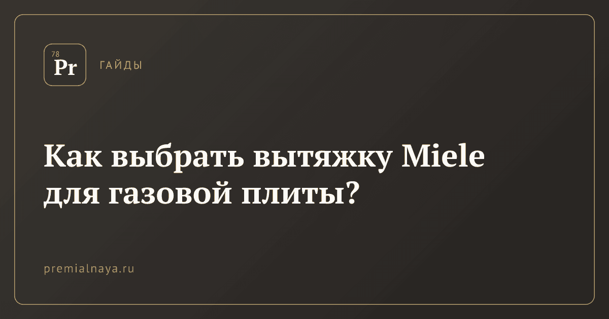 Как выбрать вытяжку Miele для газовой плиты?
