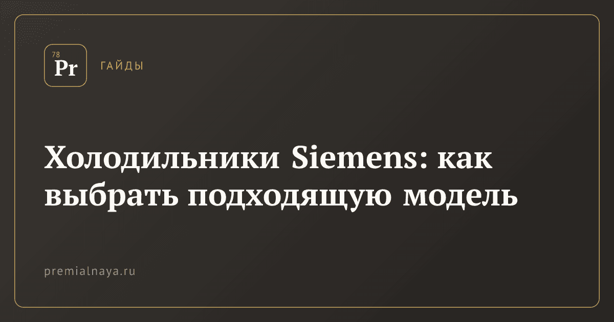Холодильники Siemens: как выбрать подходящую модель