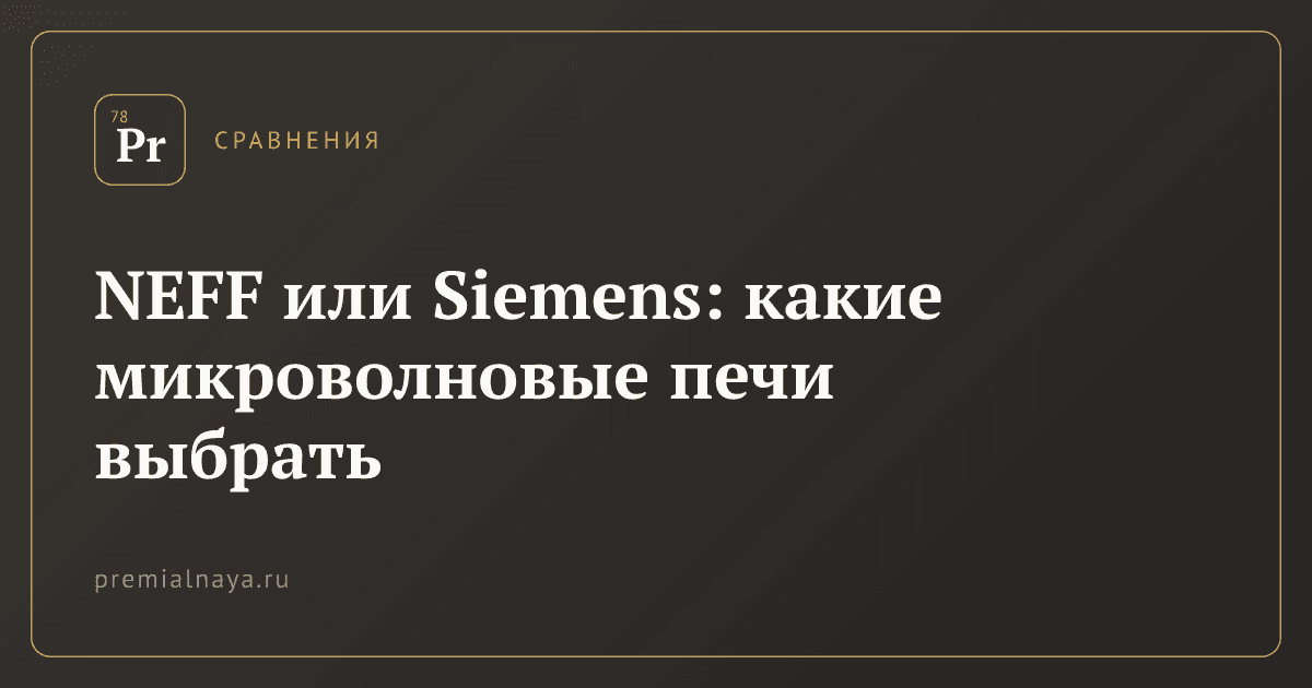 NEFF или Siemens: какие микроволновые печи выбрать