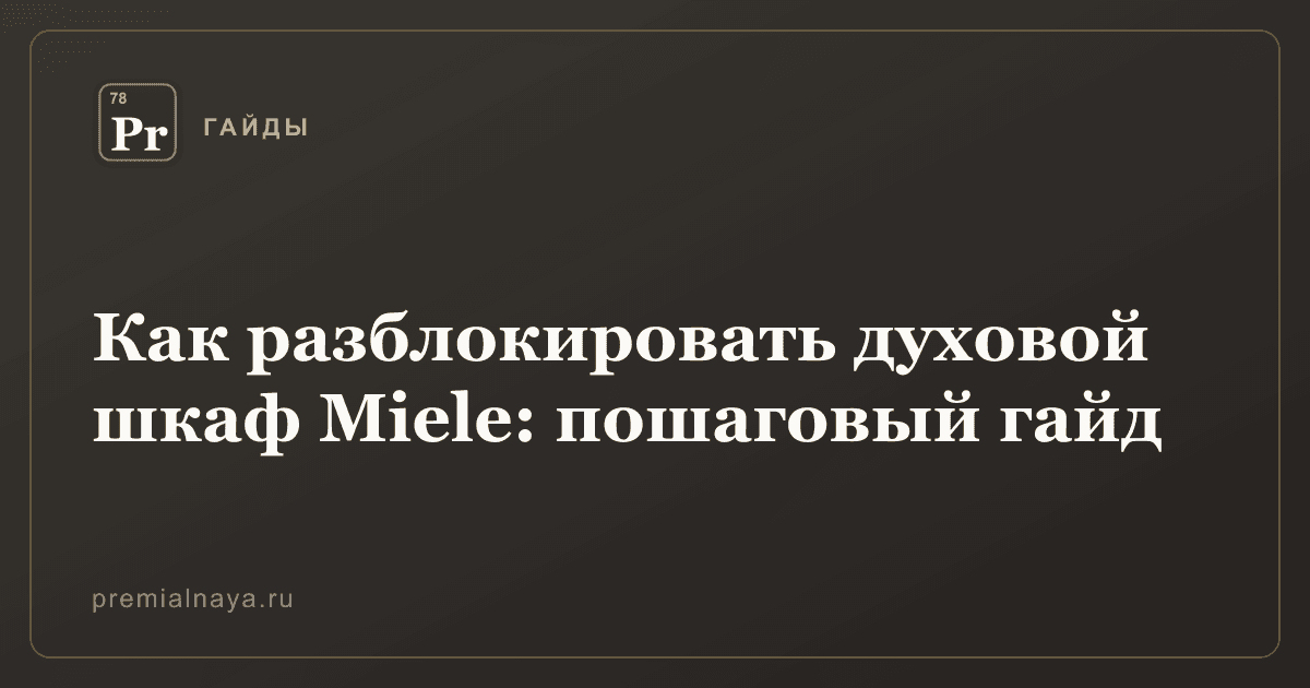 Как разблокировать духовой шкаф Miele: пошаговый гайд